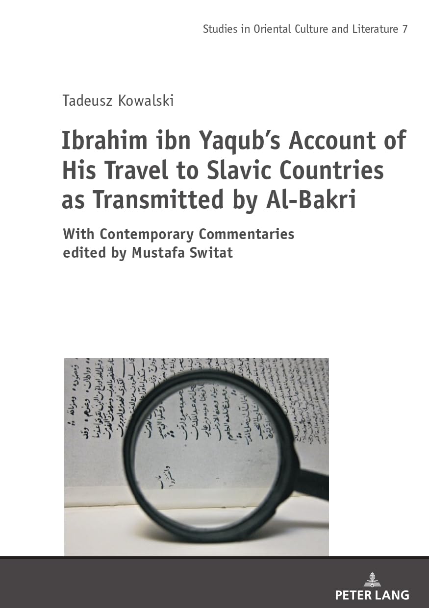 Ibrahim ibn Yaqub’s Account of His Travel to Slavic Countries as Transmitted by Al-Bakri: With Contemporary Commentaries edited by Mustafa Switat (Studies in Oriental Culture and Literature, 7)      Hardcover – July 12, 2022