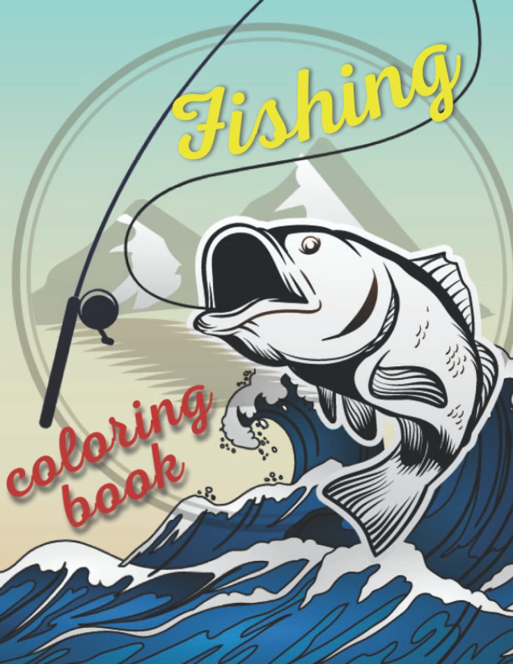 Fishing Coloring Book: Stress Relieving For True Fishing Lovers! Fisherman, Fishes, Lakes Designs For Kids and Adults Relaxation
