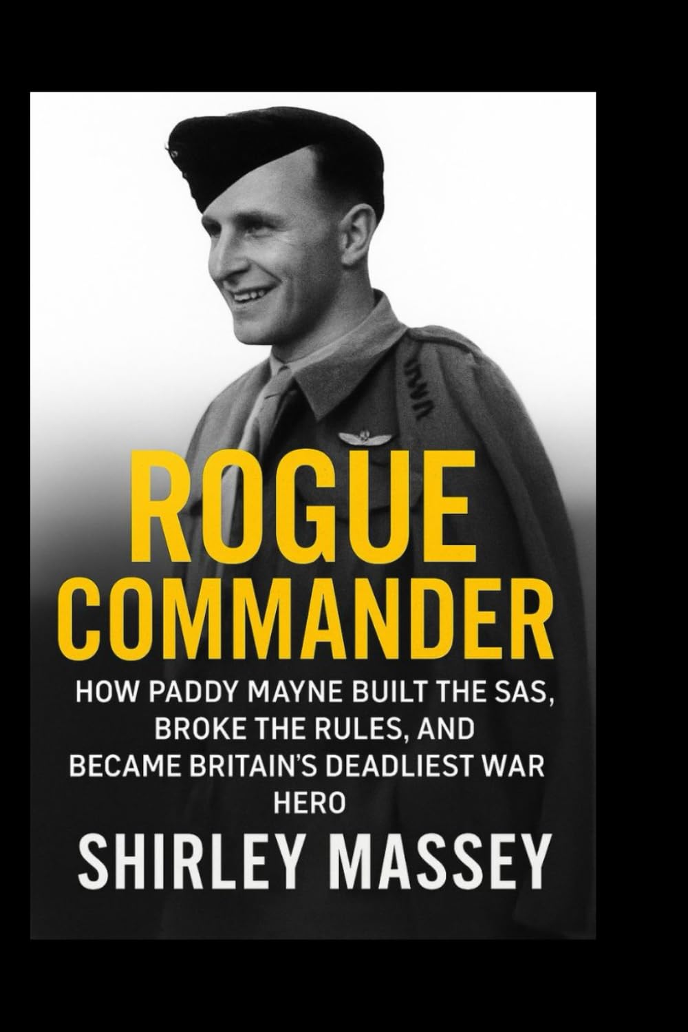 Rogue Commander: How Paddy Mayne Built the SAS, Broke the Rules, and Became Britain’s Deadliest War Hero"