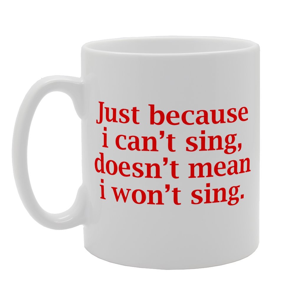 Coralgraph Inc Men's White Mg2098 Just Because I Can't Sing Doesn't Mean I Won't Sing Novelty Gift Printed Tea Coffee Ceramic Mug