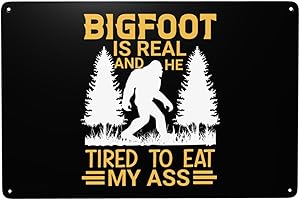 Bigfoot is Real, and He Tired to Eat My Ass Metal Signs 12" x 8"