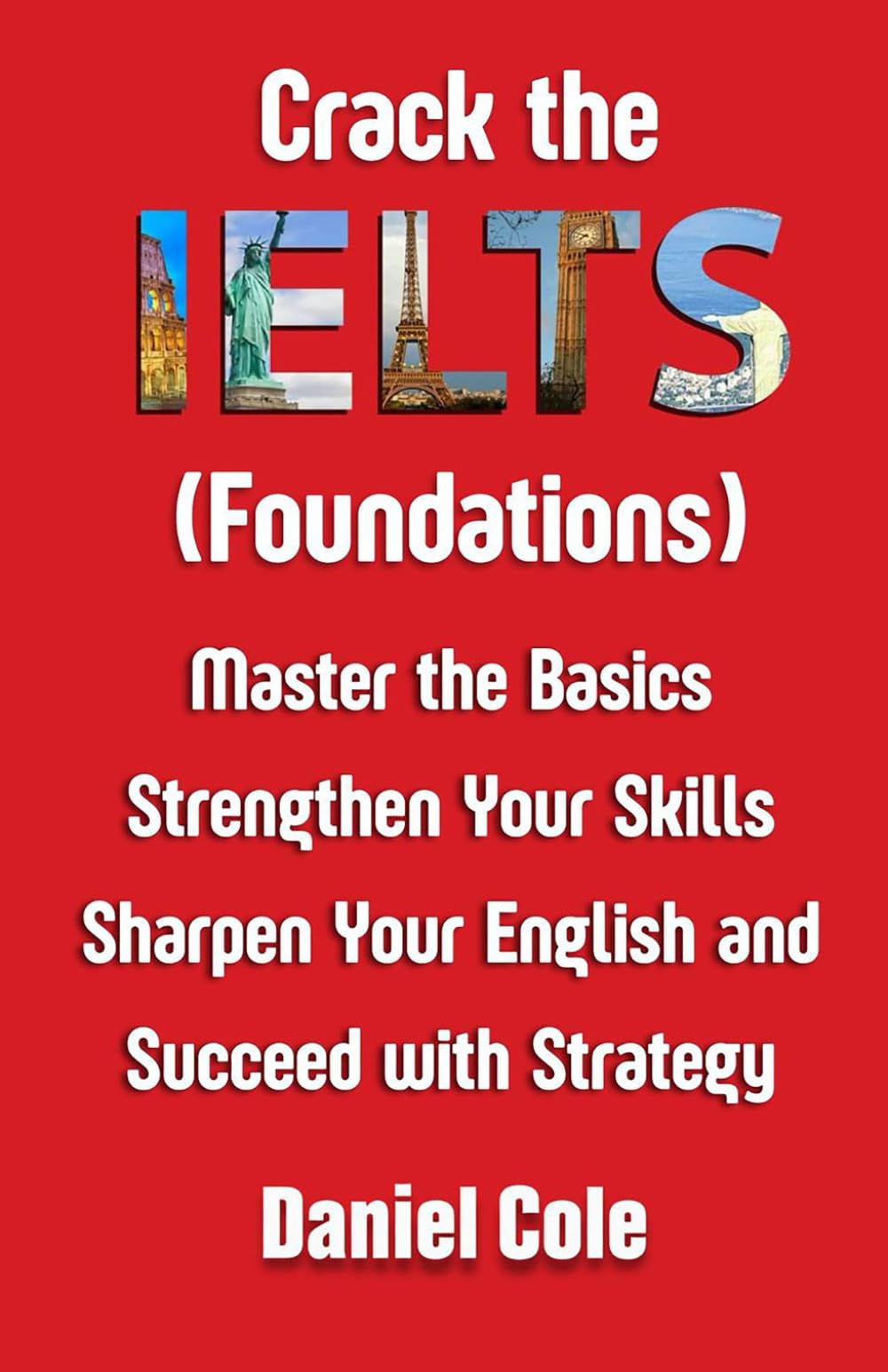Crack the IELTS (Foundations): Master the Basics Strengthen Your Skills Sharpen Your English and Succeed with Strategy