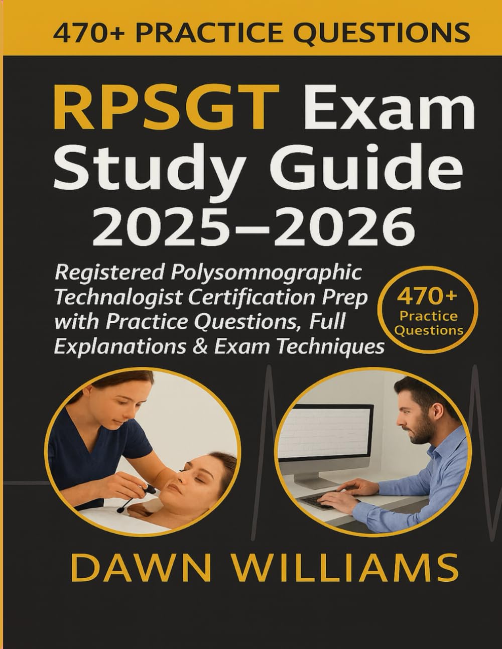 RPSGT exam study guide 2025–2026: Registered Polysomnographic Technologist Certification Prep with 470+ Practice Questions, Full Explanations & Proven Sleep Tech Strategies