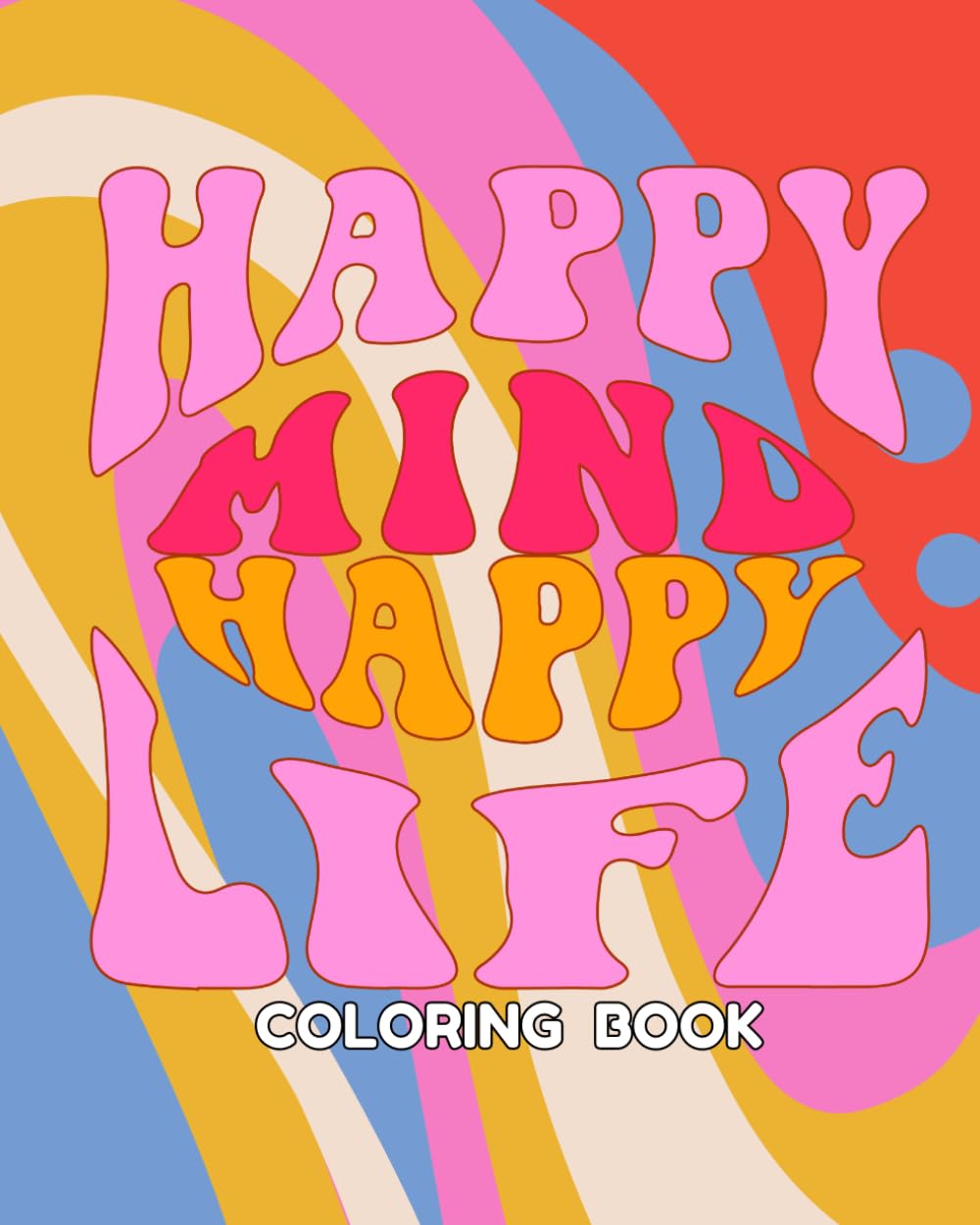 Happy Mind Happy Life: Mindfulness Coloring Book