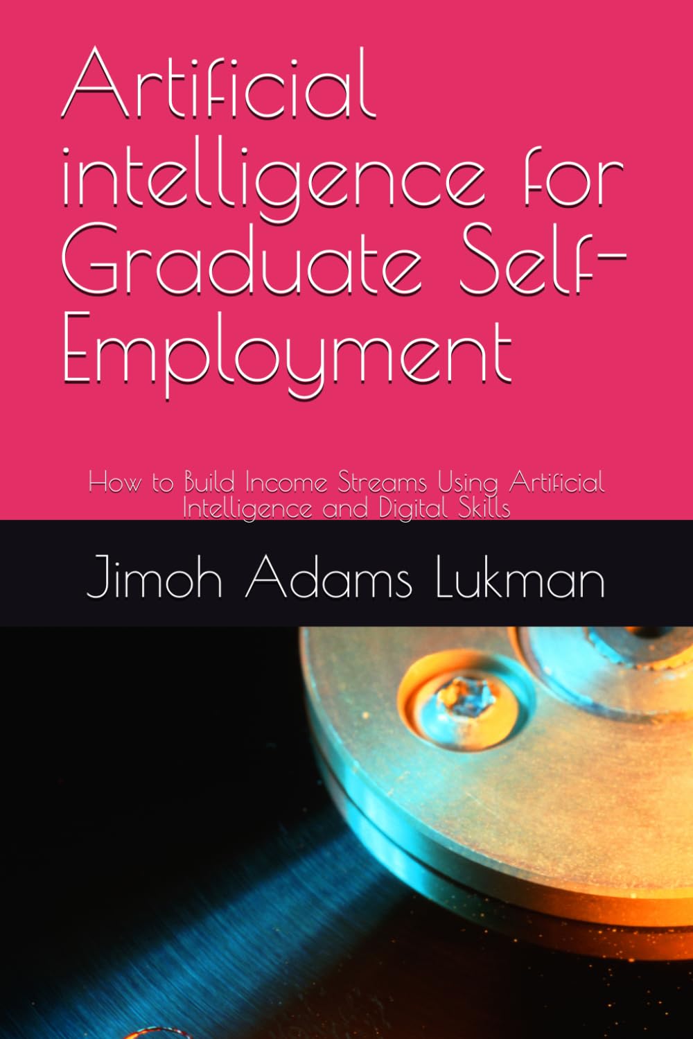 Artificial intelligence for Graduate Self-Employment: How to Build Income Streams Using Artificial Intelligence and Digital Skills