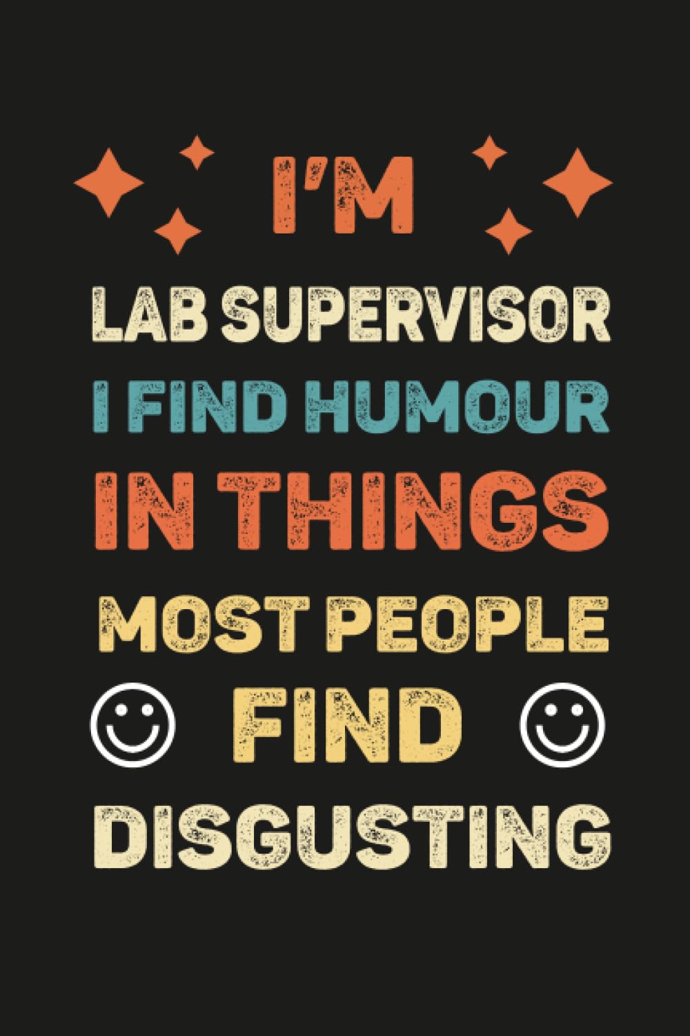I'm Lab Supervisor I find Humour In Things Most People Find Disgusting: Personalized Notebook For Lab Supervisor , Perfect Present for the best Lab ... Supervisor Gag Gift,Size 6x9, 120 Ruled Page