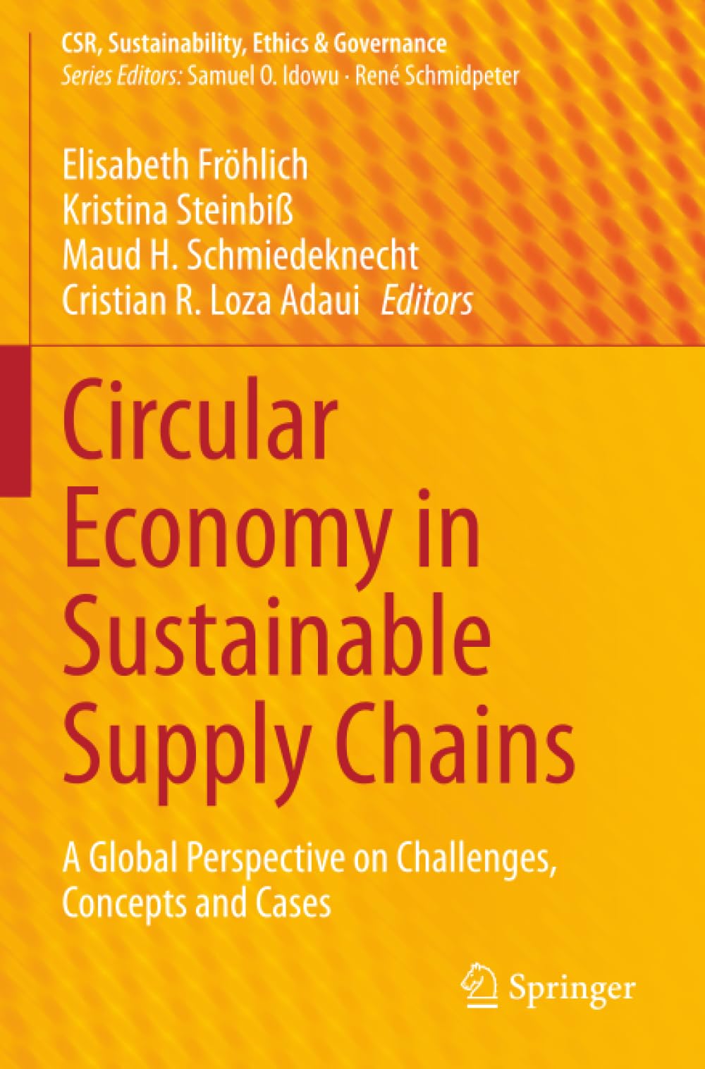 Circular Economy in Sustainable Supply Chains: A Global Perspective on Challenges, Concepts and Cases (CSR, Sustainability, Ethics & Governance)