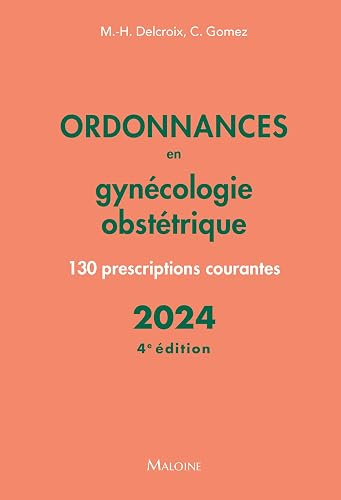 Ordonnances en gynécologie obstétrique 2024, 4e éd.: 130 prescriptions courantes