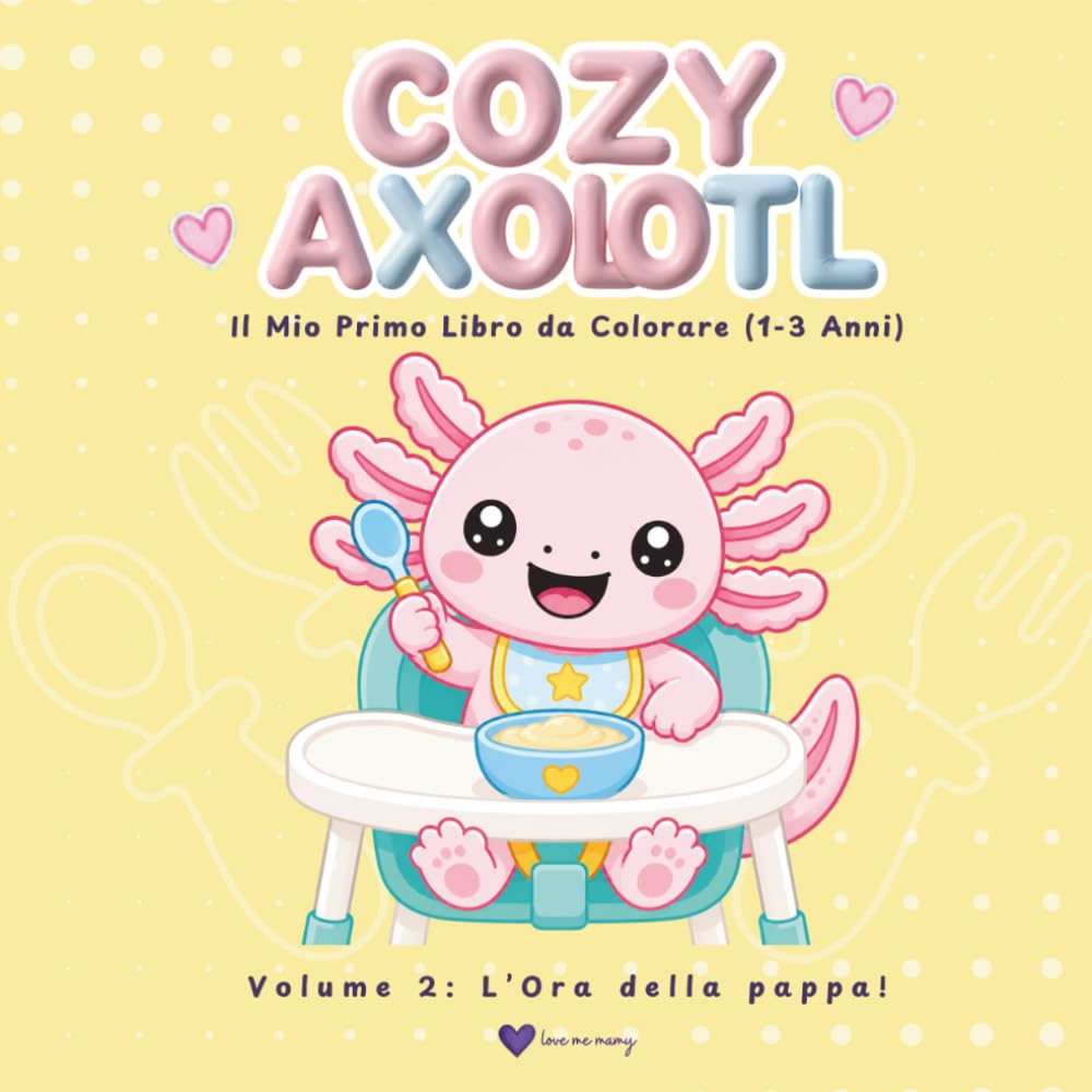 COZY AXOLOTL: Il Mio Primo Libro da Colorare (1-3 Anni): Volume 2: L'Ora della pappa! Un dolcissimo viaggio nel momento della pappa ricco di grandi ... linee ultra-spesse e scritte da colorare