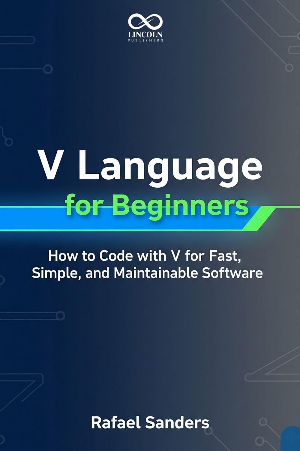 V Language for Beginners: How to Code with V for Fast, Simple, and Maintainable Software (Mastering Emerging Programming Languages Book 10)