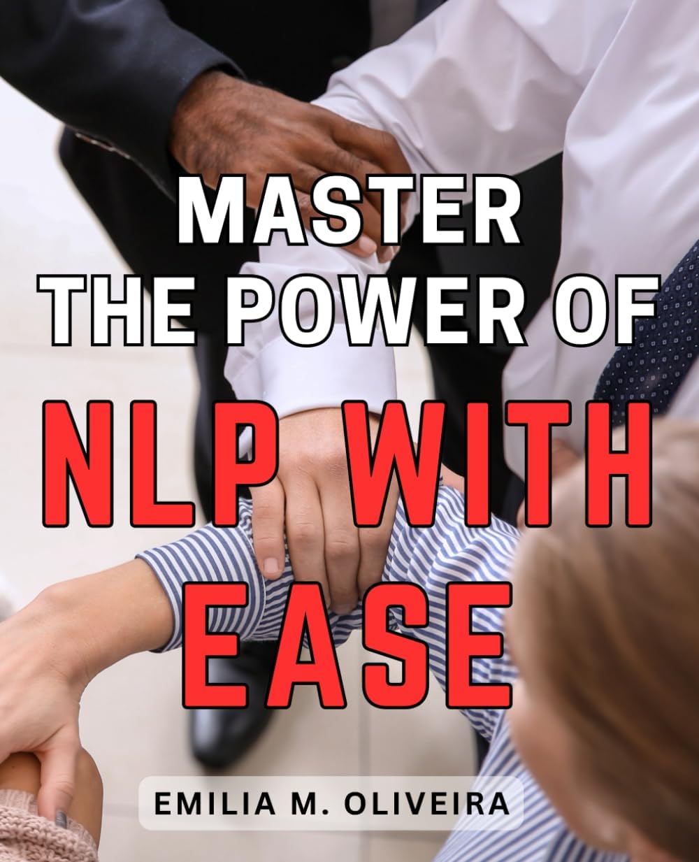 Master the Power of NLP with Ease: Unlock the Secrets of NLP and Harness Its Power to Transform Your Life Effortlessly