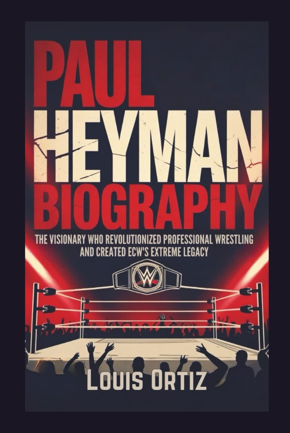 PAUL HEYMAN BIOGRAPHY: The Visionary Who Revolutionized Professional Wrestling and Created ECW's Extreme Legacy
