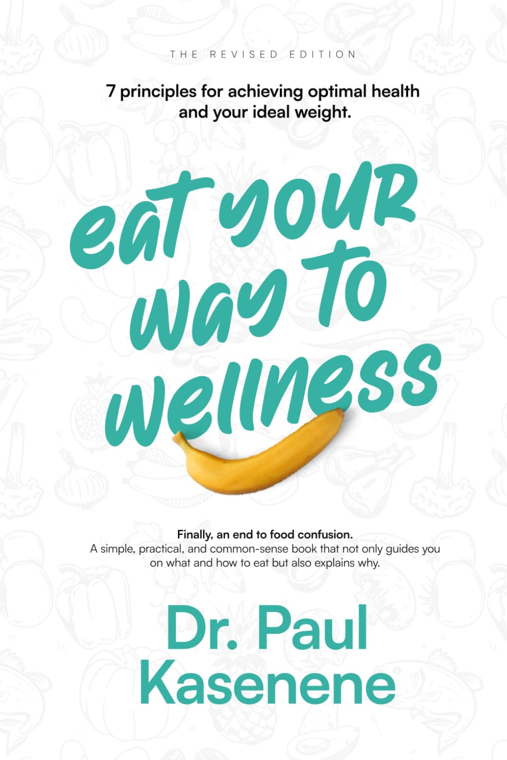 Eat Your Way To Wellness: Seven Principles for Achieving Your Optimal Health and Ideal Weight