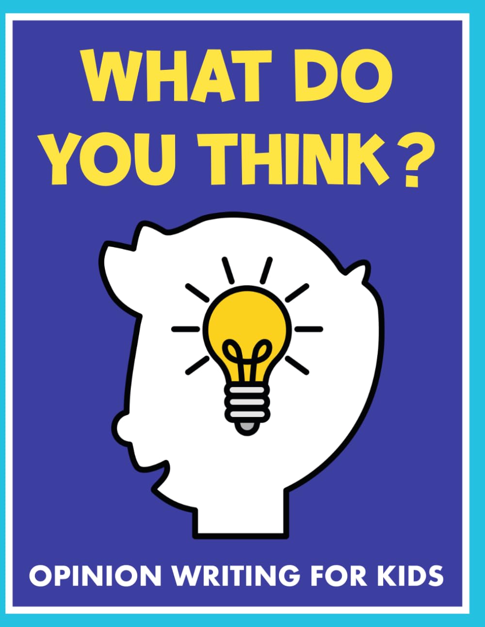 What Do You Think? Opinion Writing Workbook for 2nd to 3rd Grade: 45 Fun and Interesting Persuasive Writing Prompts for Kids