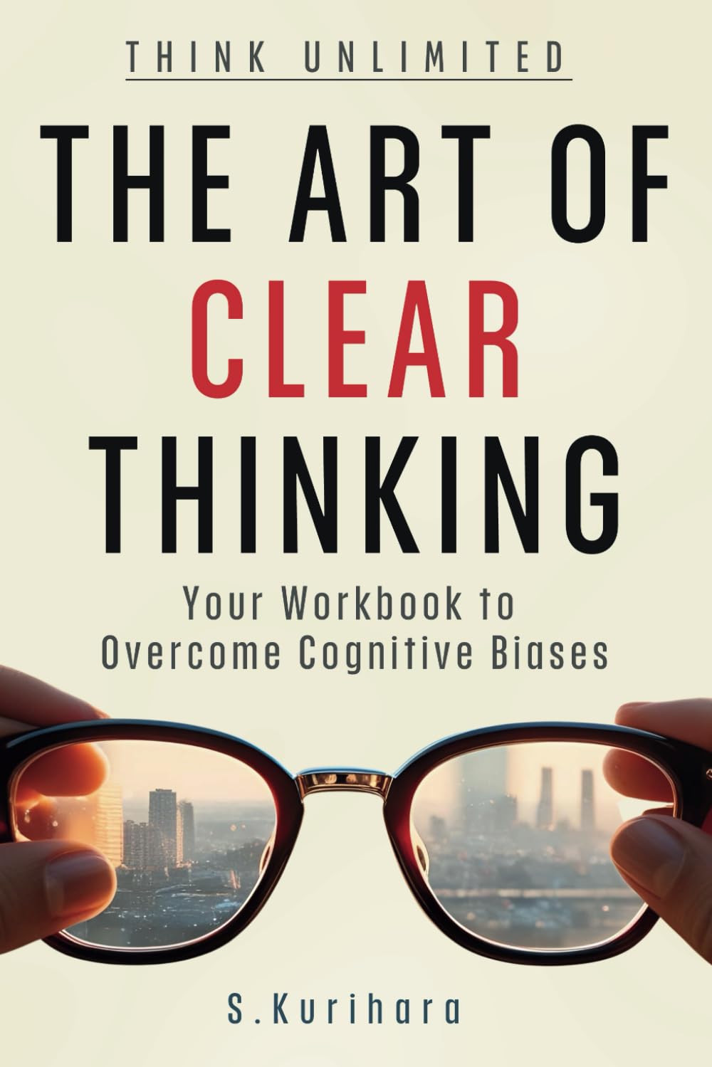 The Art of Clear Thinking: Your Workbook to Overcome Cognitive Biases