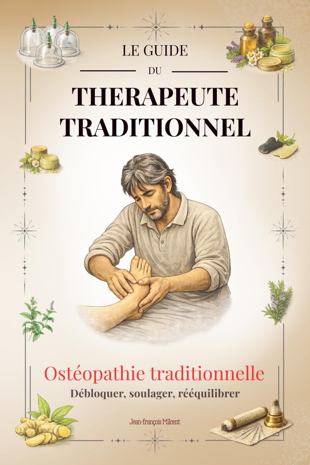 Ostéopathie traditionnelle: Débloquer, soulager, rééquilibrer (Le guide du thérapeute traditionnel)