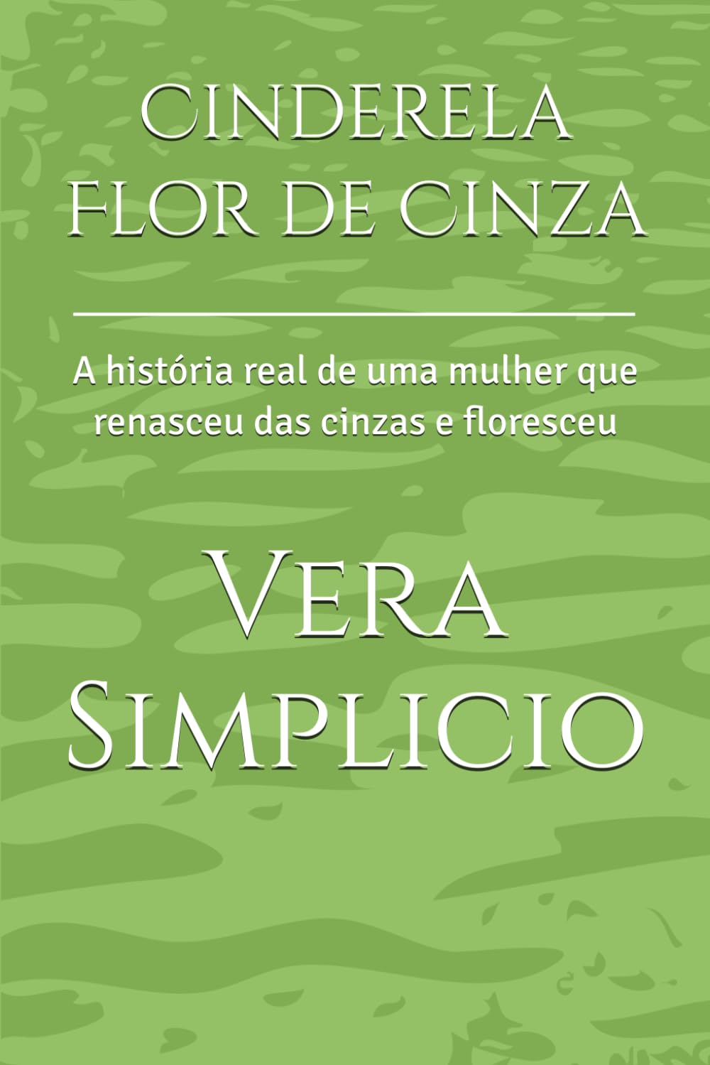 Cinderela Flor de Cinza: A história real de uma mulher que renasceu das cinzas e floresceu