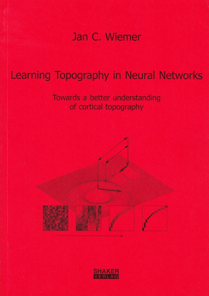 Learning Topography in Neural Networks: Towards a Better Understanding of Cortical Topography (Berichte Aus Der Physik)