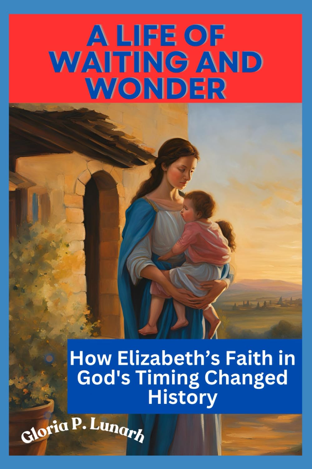 A LIFE OF WAITING AND WONDER: How Elizabeth’s Faith in God's Timing Changed History