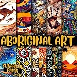 Aboriginal Art Scrapbook Paper: Double-Sided Decorative Craft Papers For Wrapping, Junk Journals & Mixed Media, Card Making And More