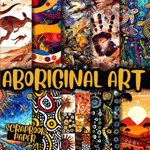 Aboriginal Art Scrapbook Paper: Double-Sided Decorative Craft Papers For Wrapping, Junk Journals & Mixed Media, Card Making And More