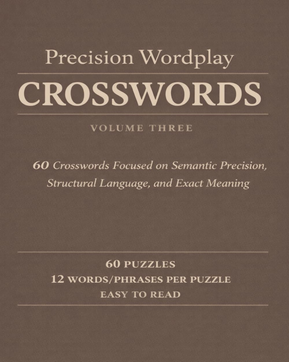 Precision Wordplay Crosswords – Volume Three: 60 Crosswords Focused on Semantic Precision, Structural Language, and Exact Meaning