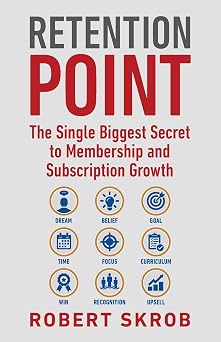 Retention Point The Single Biggest Secret to Membership and Subscription Growth for Associations, SAAS, Publishers, Digital Access, Subscription ... Membership and Subscription-Based Businesses
