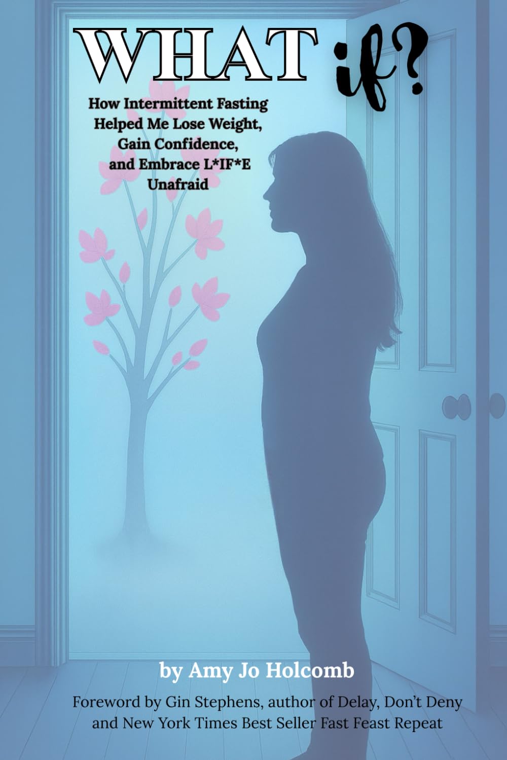 What IF?: How Intermittent Fasting Helped Me Lose Weight, Gain Confidence, and Embrace L*IF*E Unafraid