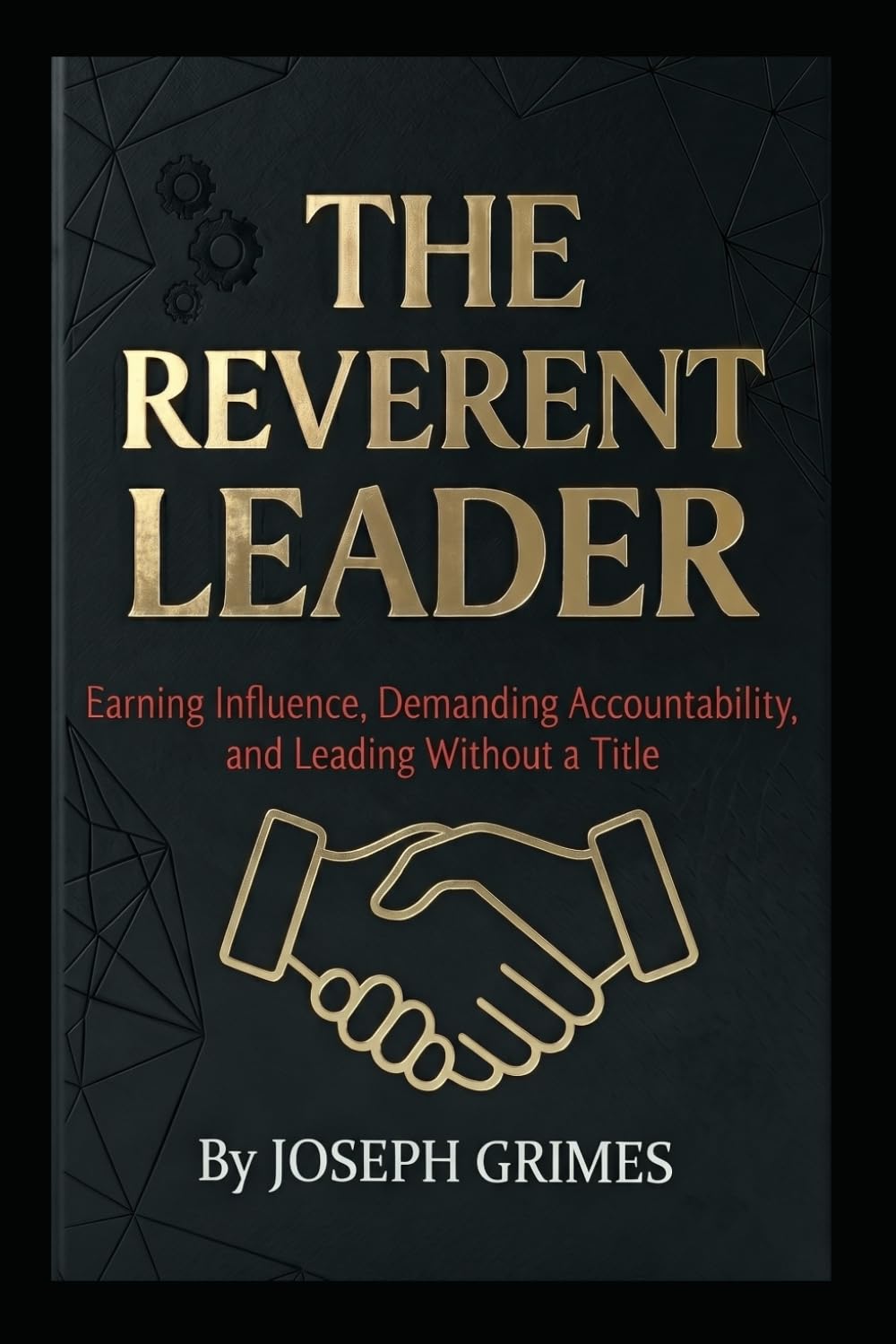 The Reverent Leader: Earning Influence, Demanding Accountability, and Leading Without a Title