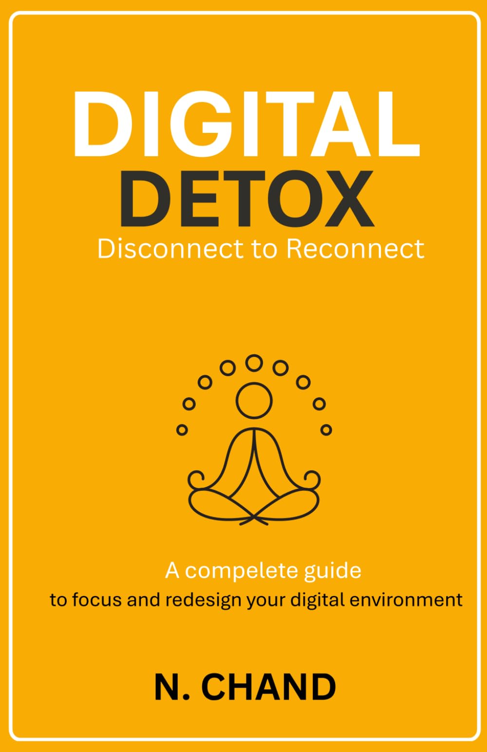 Digital Detox: Disconnect to Reconnect-A practical and science-based guide to reclaiming your focus, mental peace, and time in today’s always-connected world