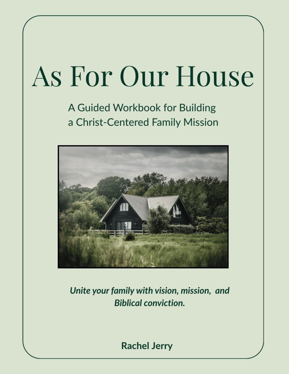 As For Our House: A Guided Workbook for Building a Christ-Centered Family Mission (Sure Foundation Series)