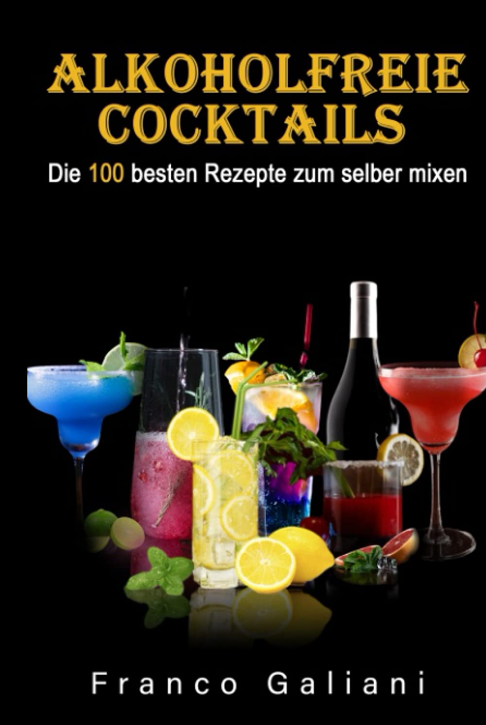 Alkoholfreie Cocktails: Die 100 besten Rezepte zum selber mixen (Cocktail Buch, Band 1)
