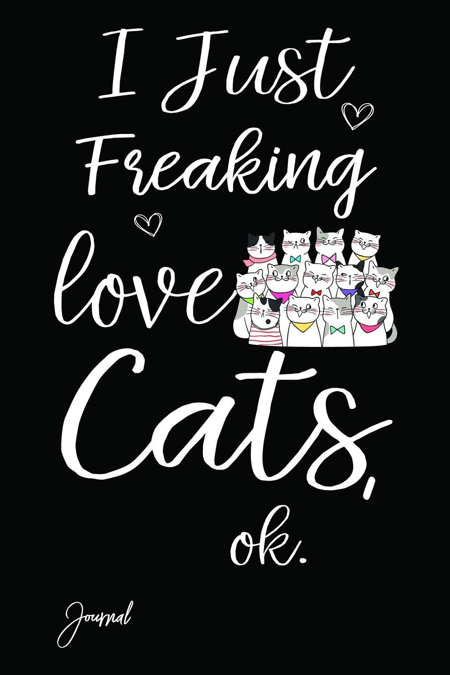 I Just Freaking Love Cats Ok Journal: 140 Blank Lined Pages - 6" x 9" Notebook