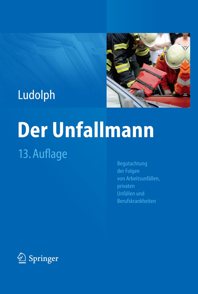 Der Unfallmann: Begutachtung der Folgen von Arbeitsunfällen, privaten Unfällen und Berufskrankheiten