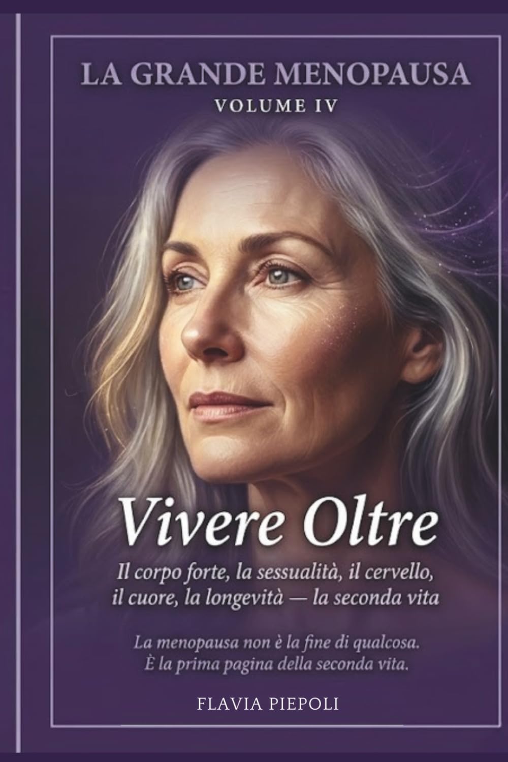 La Grande Menopausa Vol. IV: Vivere Oltre. La Menopausa non è la fine di qualcosa. E' la prima pagina della seconda vita.