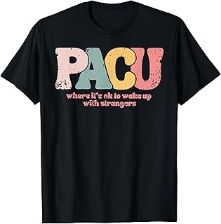 PACU , where it is ok to wake up with strangers Post Anesthe T-Shirt