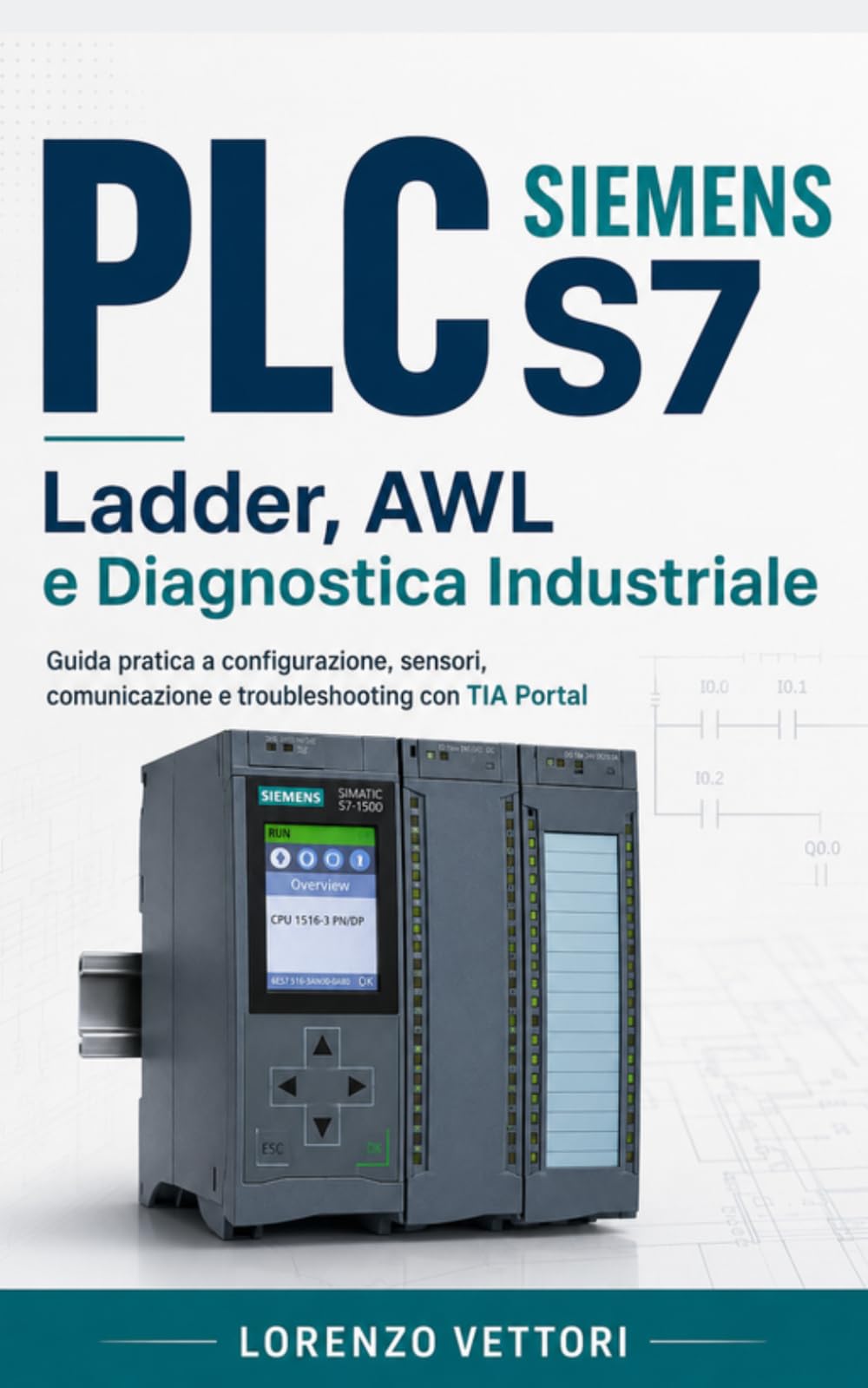 PLC Siemens S7: Ladder, AWL e Diagnostica Industriale: Guida pratica a configurazione, sensori, comunicazione, debugging e troubleshooting con TIA Portal