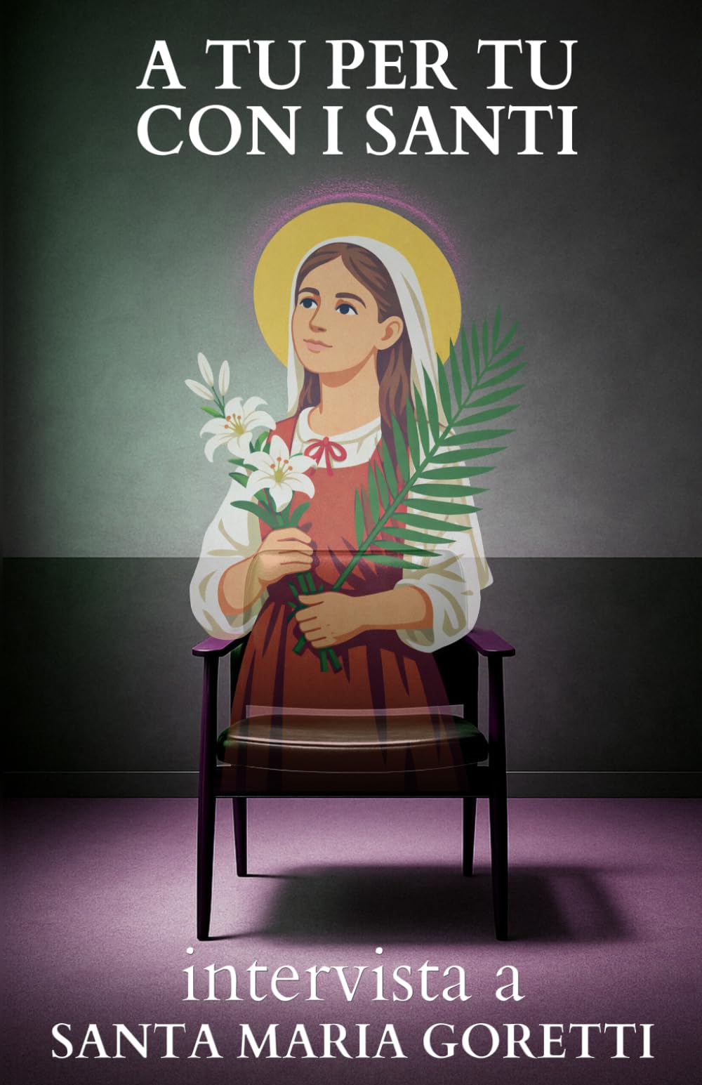 A tu per tu con i Santi. Intervista a Santa Maria Goretti: Dialoghi impossibili per trovare risposte eterne alle domande di oggi.