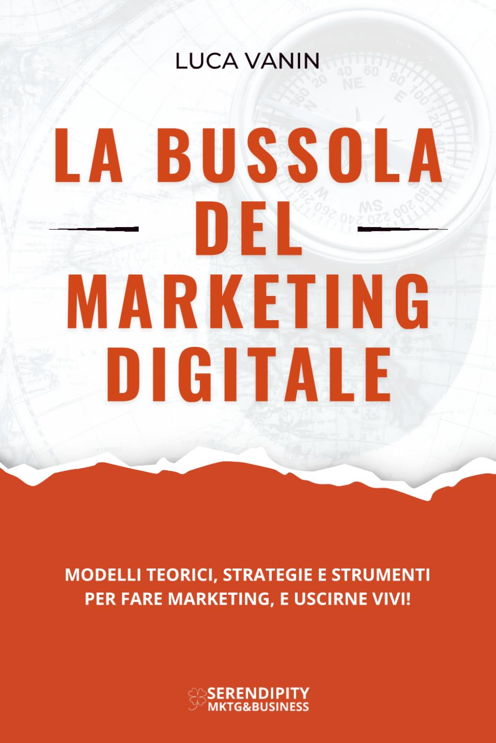 La Bussola del Marketing Digitale: Modelli teorici, strategie e strumenti per fare marketing, e uscirne vivi! (Serendipity - Marketing & Business)