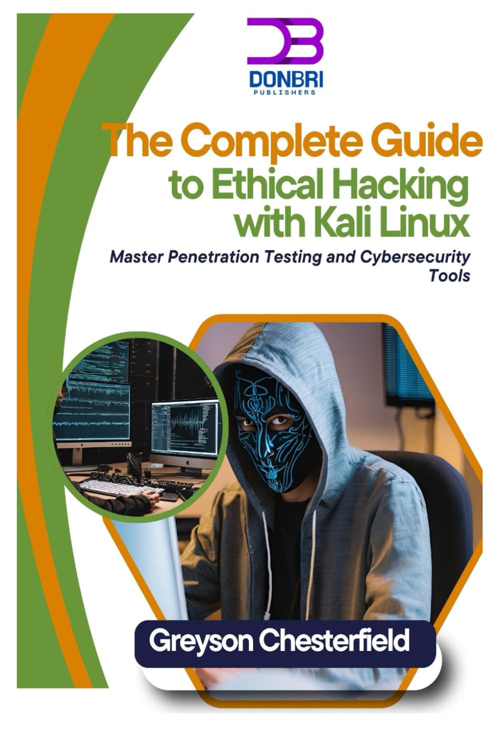 The Complete Guide to Ethical Hacking with Kali Linux: Master Penetration Testing and Cybersecurity Tools