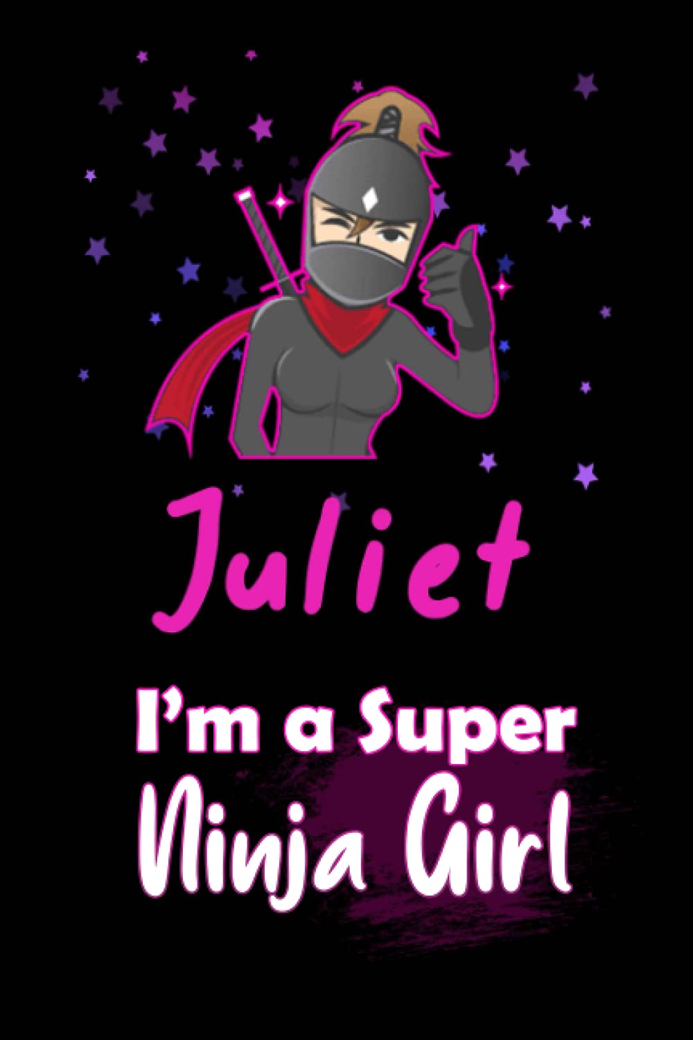 Juliet I'm a Super Ninja Girl: Personalized Name Writing Journal, Ninja Girl Fan lined notebook gift with Juliet On Cover, Birthday Gift For Juliet