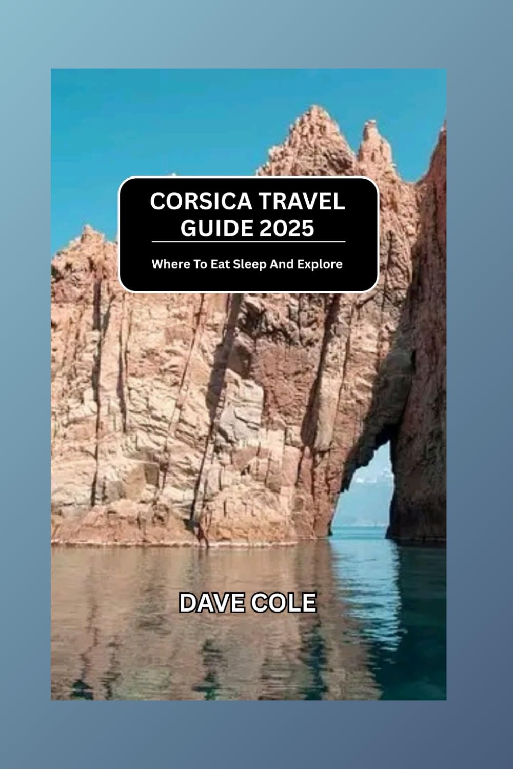 CORSICA TRAVEL GUIDE 2025: WGERE TO EAT SLEEP AND EXPLORE