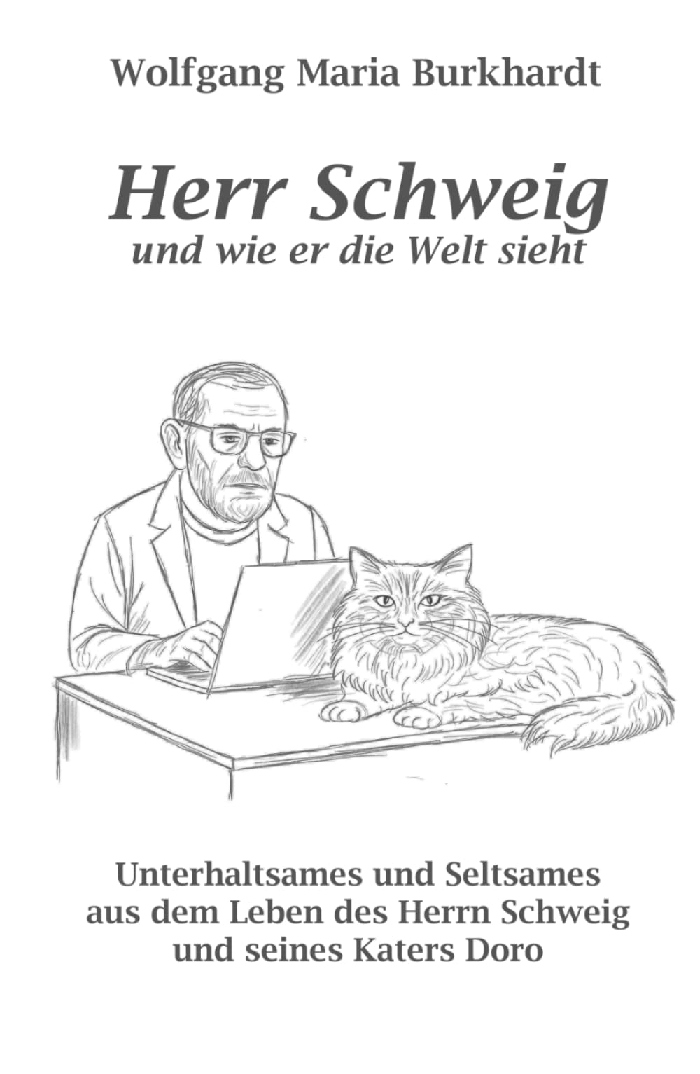 Herr Schweig und wie er die Welt sieht: Unterhaltsames und Seltsames aus dem Leben des Herrn Schweig und seines Katers Doro