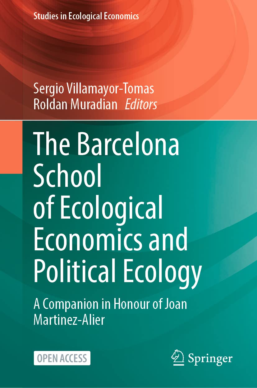 The Barcelona School of Ecological Economics and Political Ecology: A Companion in Honour of Joan Martinez-Alier: 8 (Studies in Ecological Economics, 8)