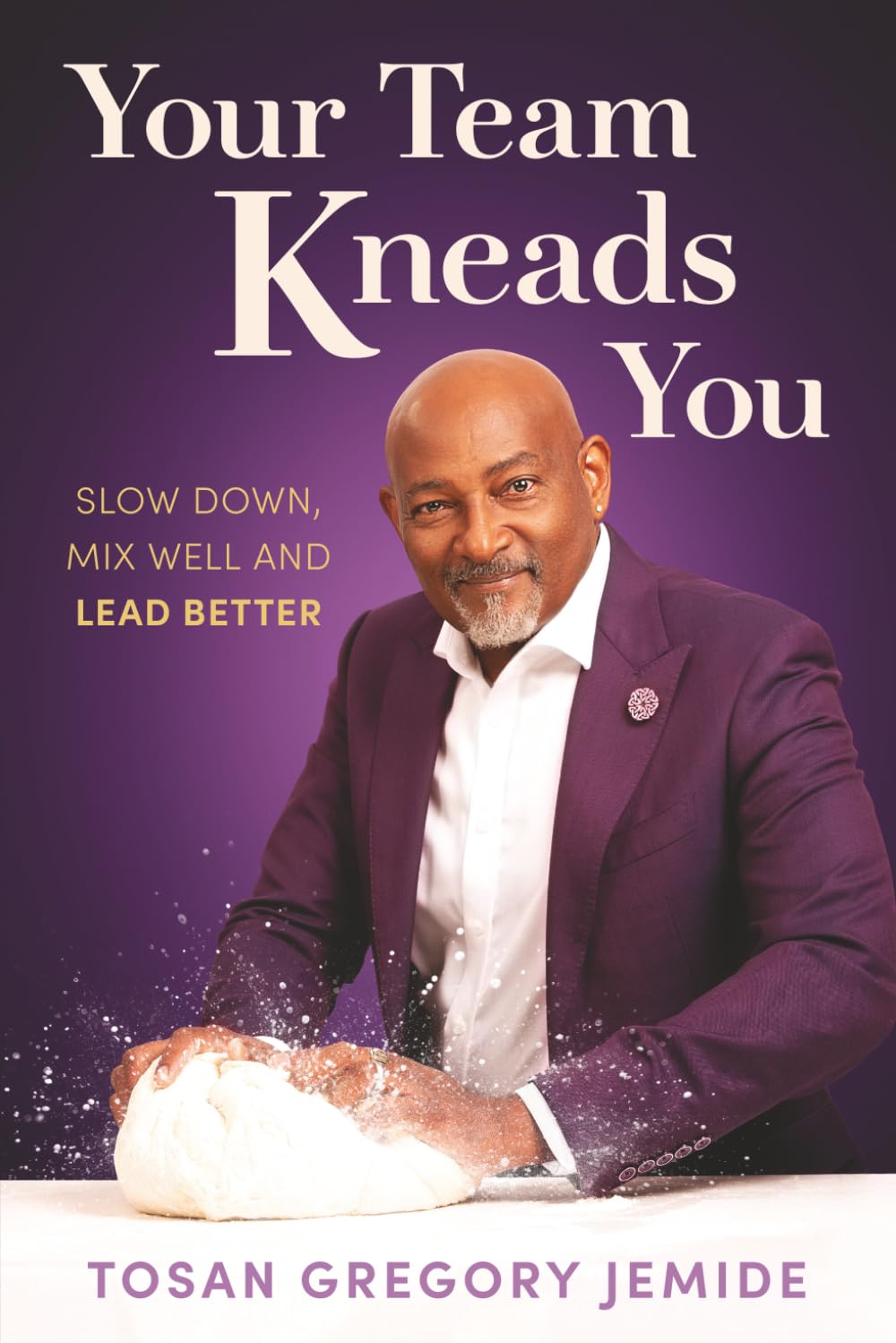 Your Team Kneads You: Slow down, mix well and lead better