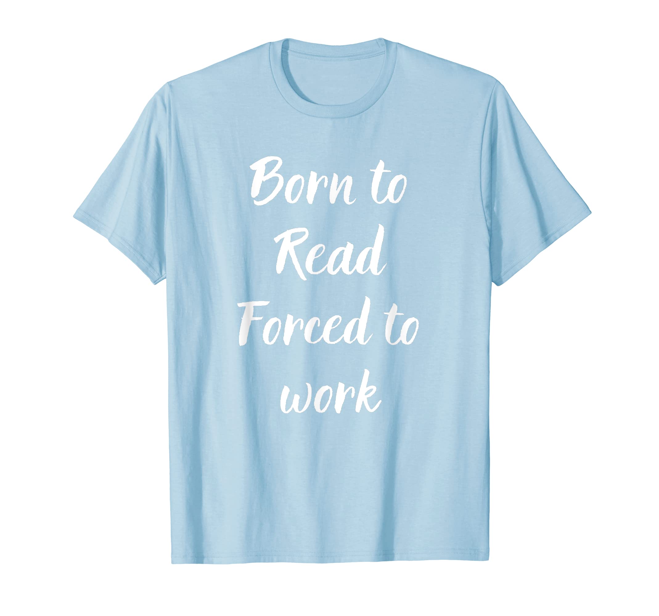 Born to Read Forced to Work, Men's, Women's, 5 colors T-Shirt