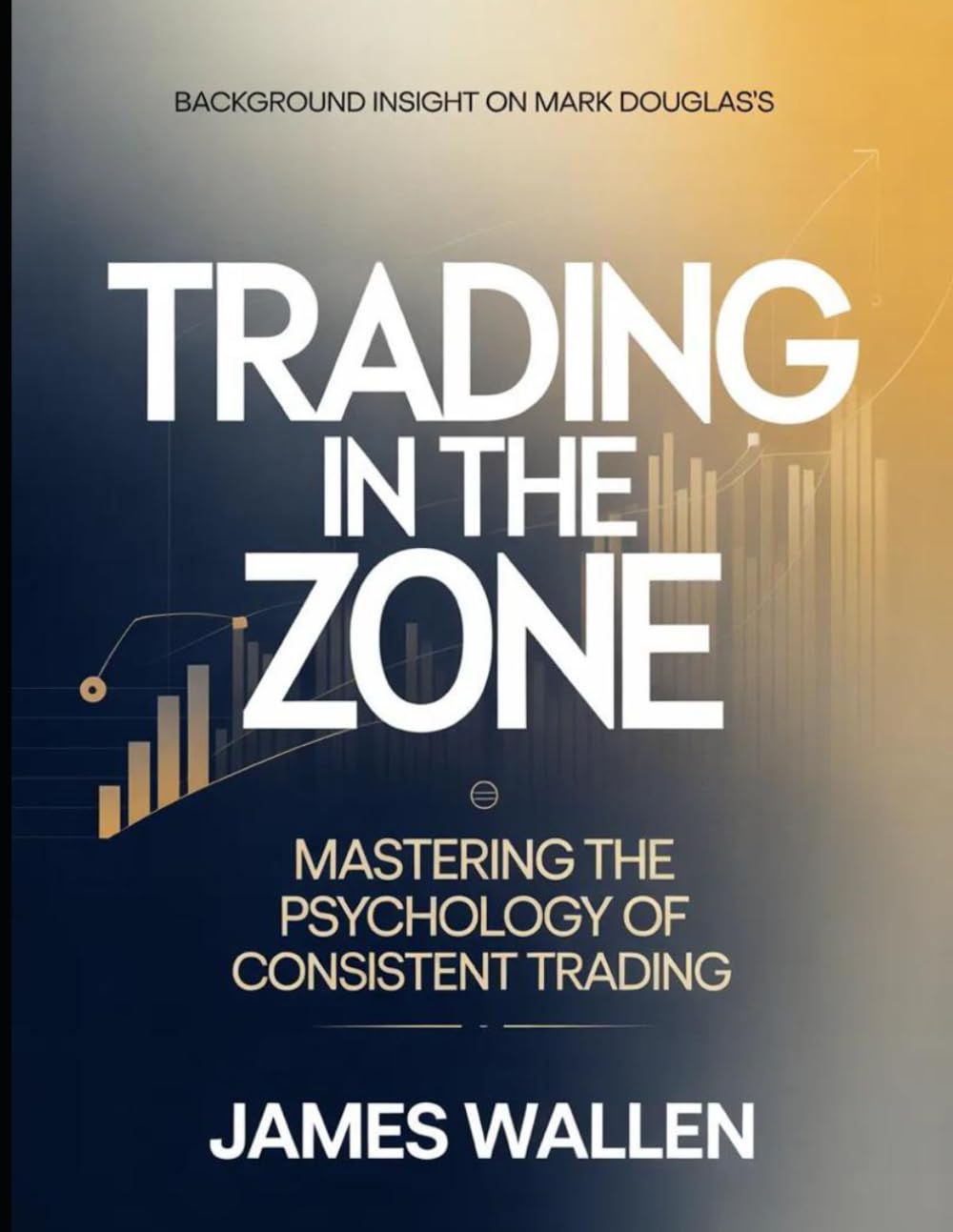 Background Insight On Mark Douglas's Trading In The Zone: Mastering The Psychology Of Consistent Trading