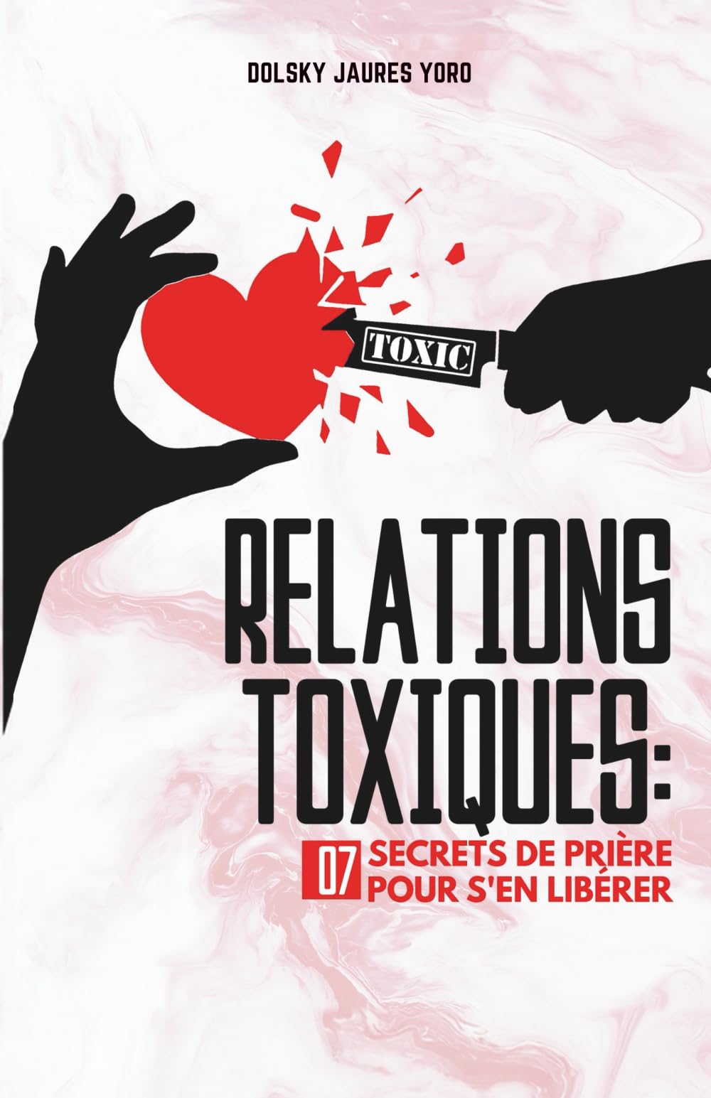 Relations Toxiques: 7 Secrets de Prière pour s'en libérer