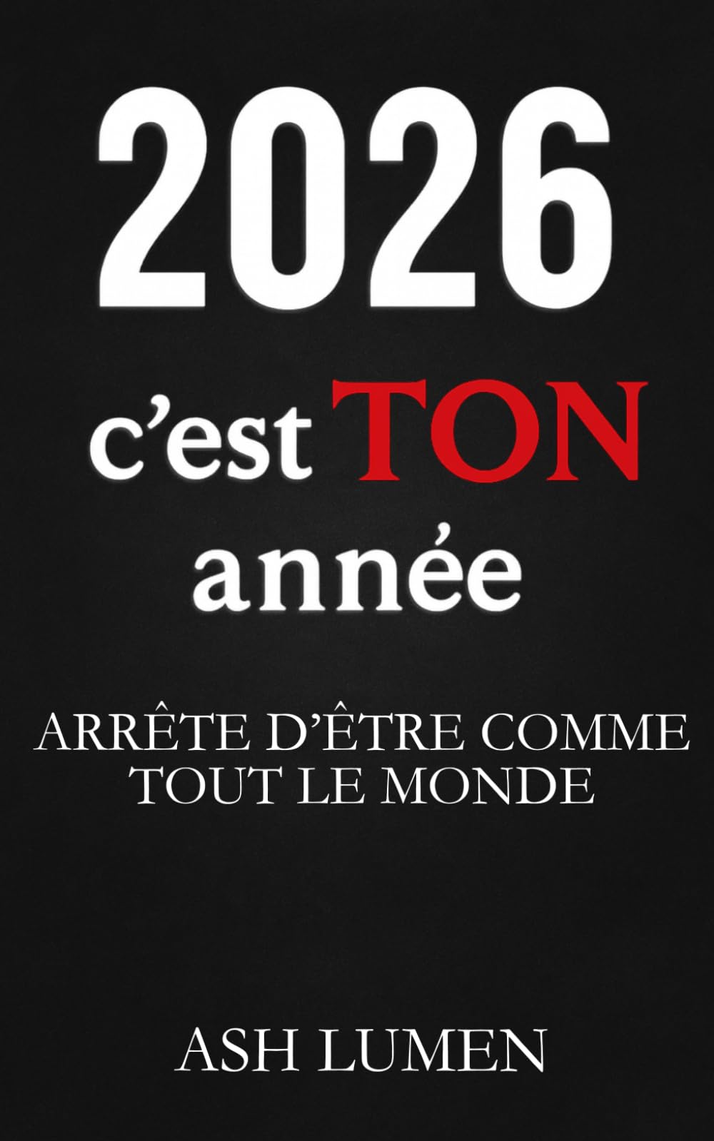 2026 : C’est TON année — Arrête d'Être Comme Tout le Monde │Le livre de développement personnel qui te réveille, te pousse à tout changer et fait de 2026 l’année où ta vie bascule