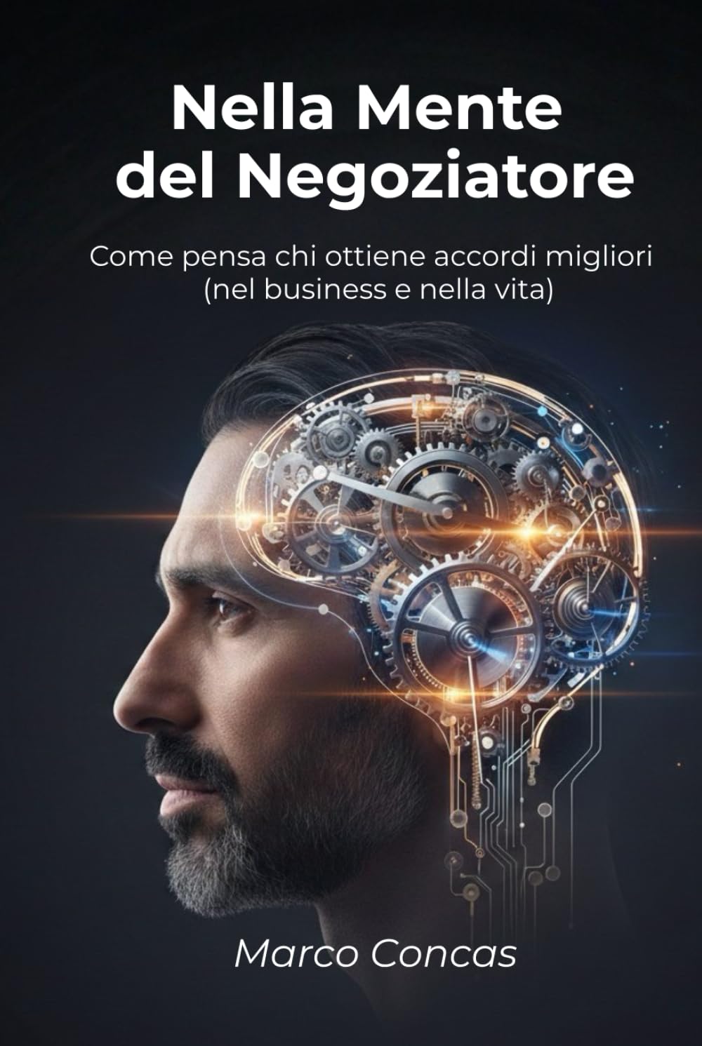 Nella Mente del Negoziatore: Come pensa chi ottiene accordi migliori (nel business e nella vita)